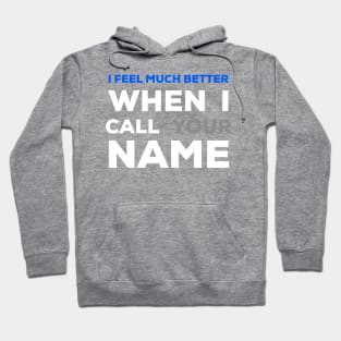 When I Call a Your Name I Feel Much Better Hoodie